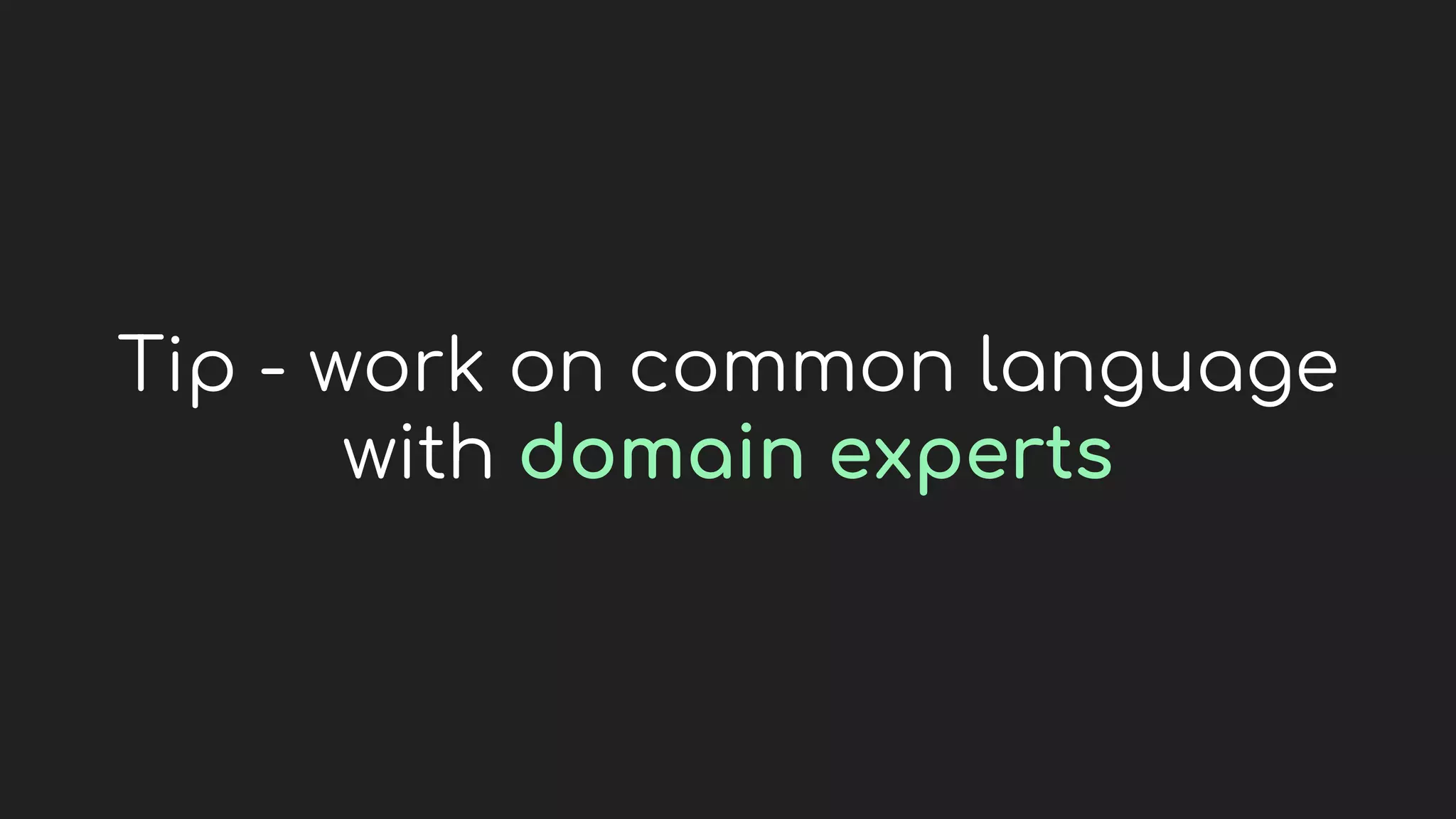 Tip - work on common language
with domain experts
 