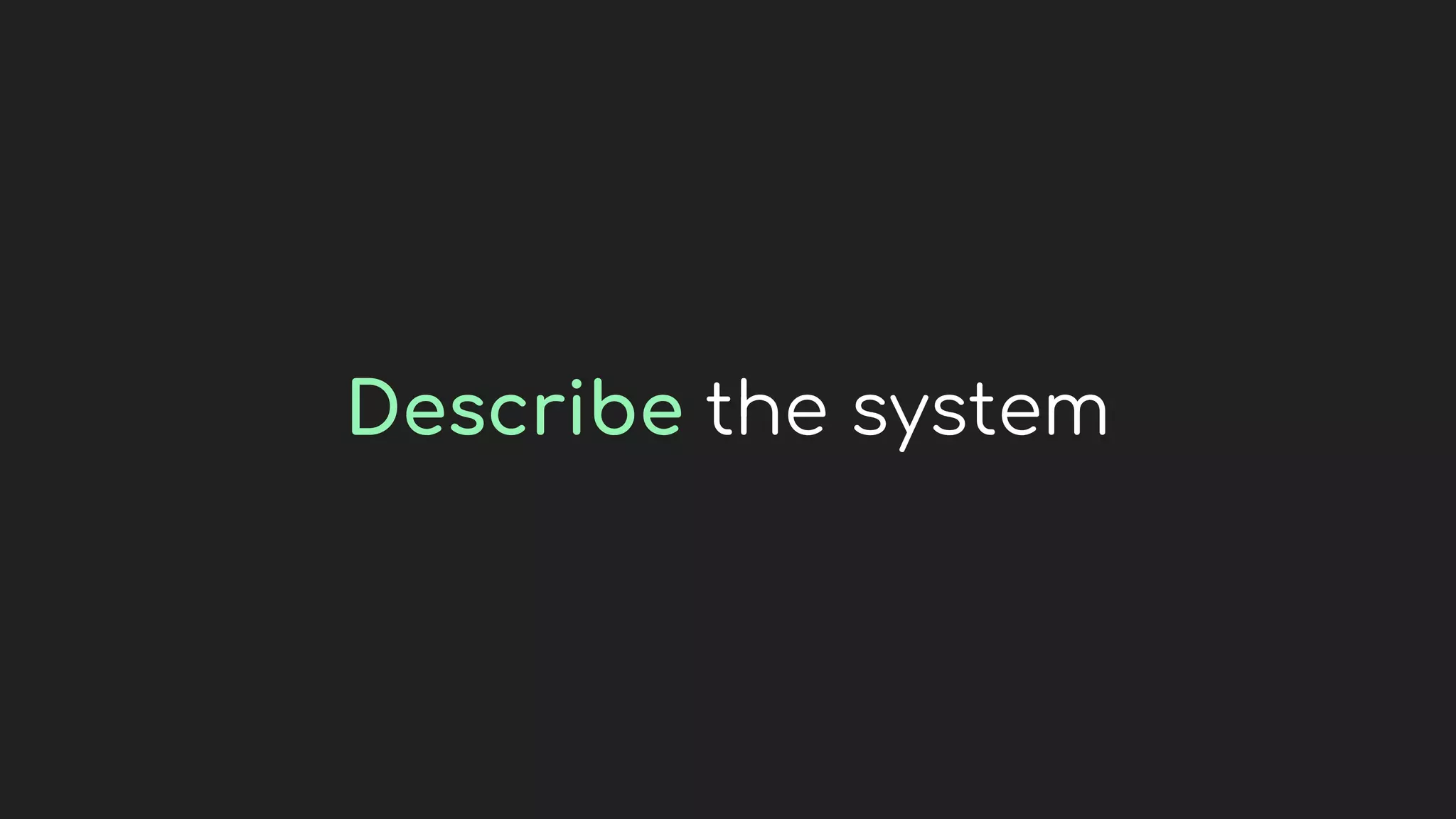 Describe the system
 