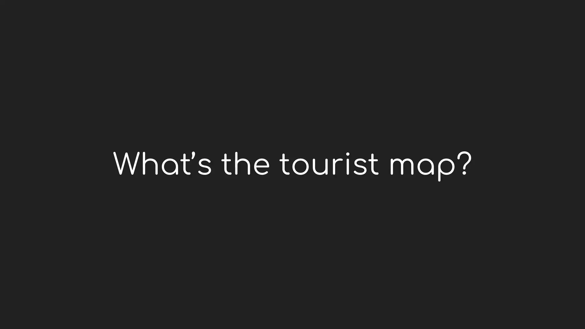 What’s the tourist map?
 