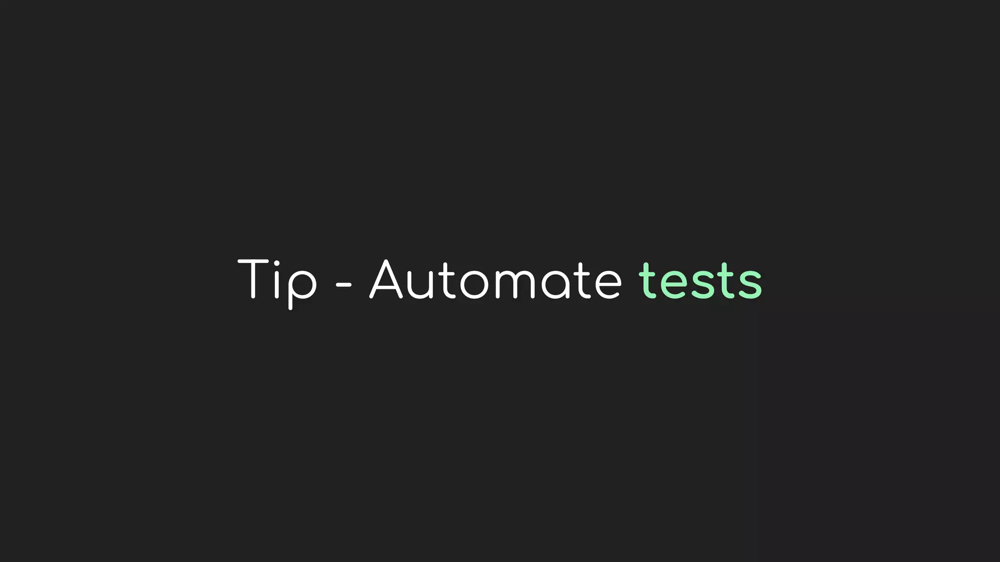 Tip - Automate tests
 