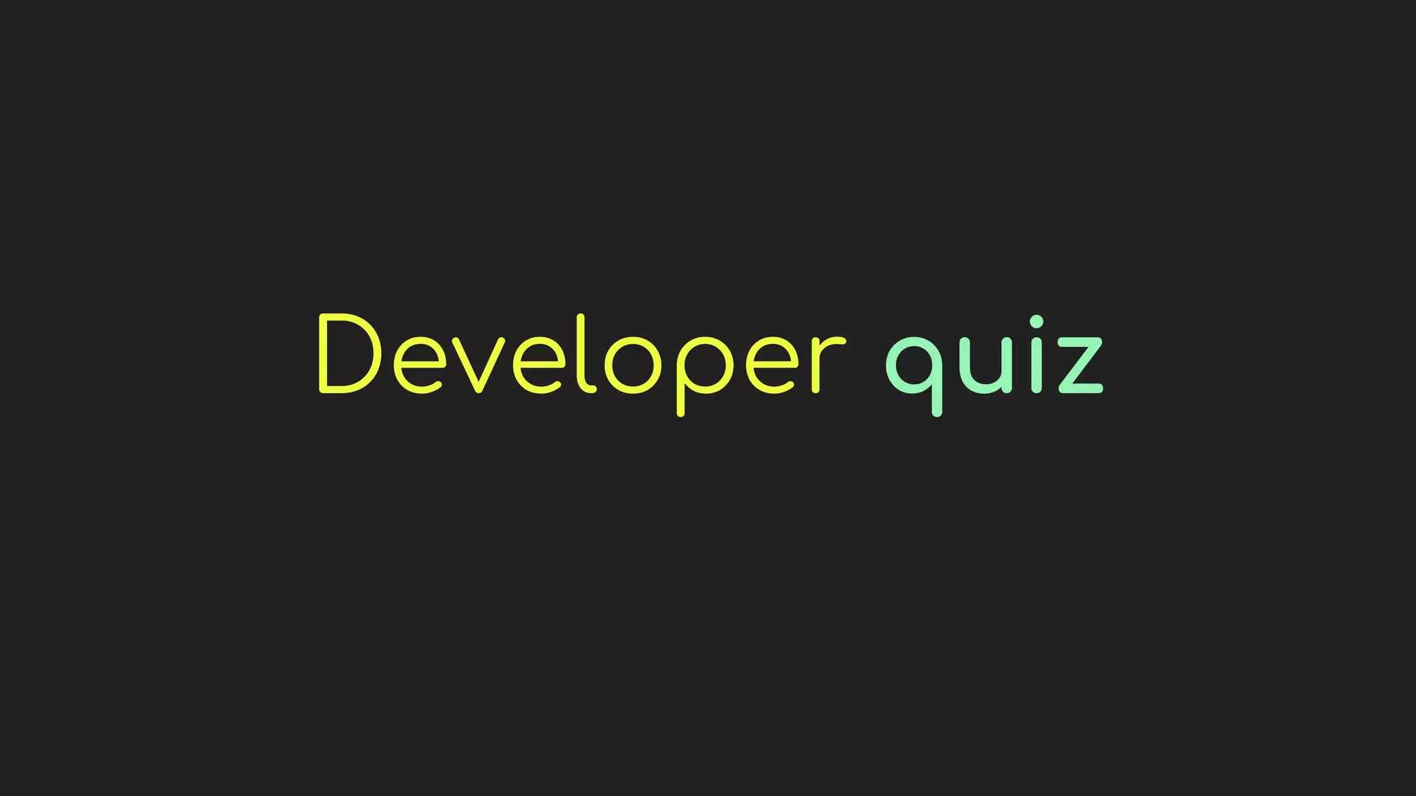 Developer quiz
 