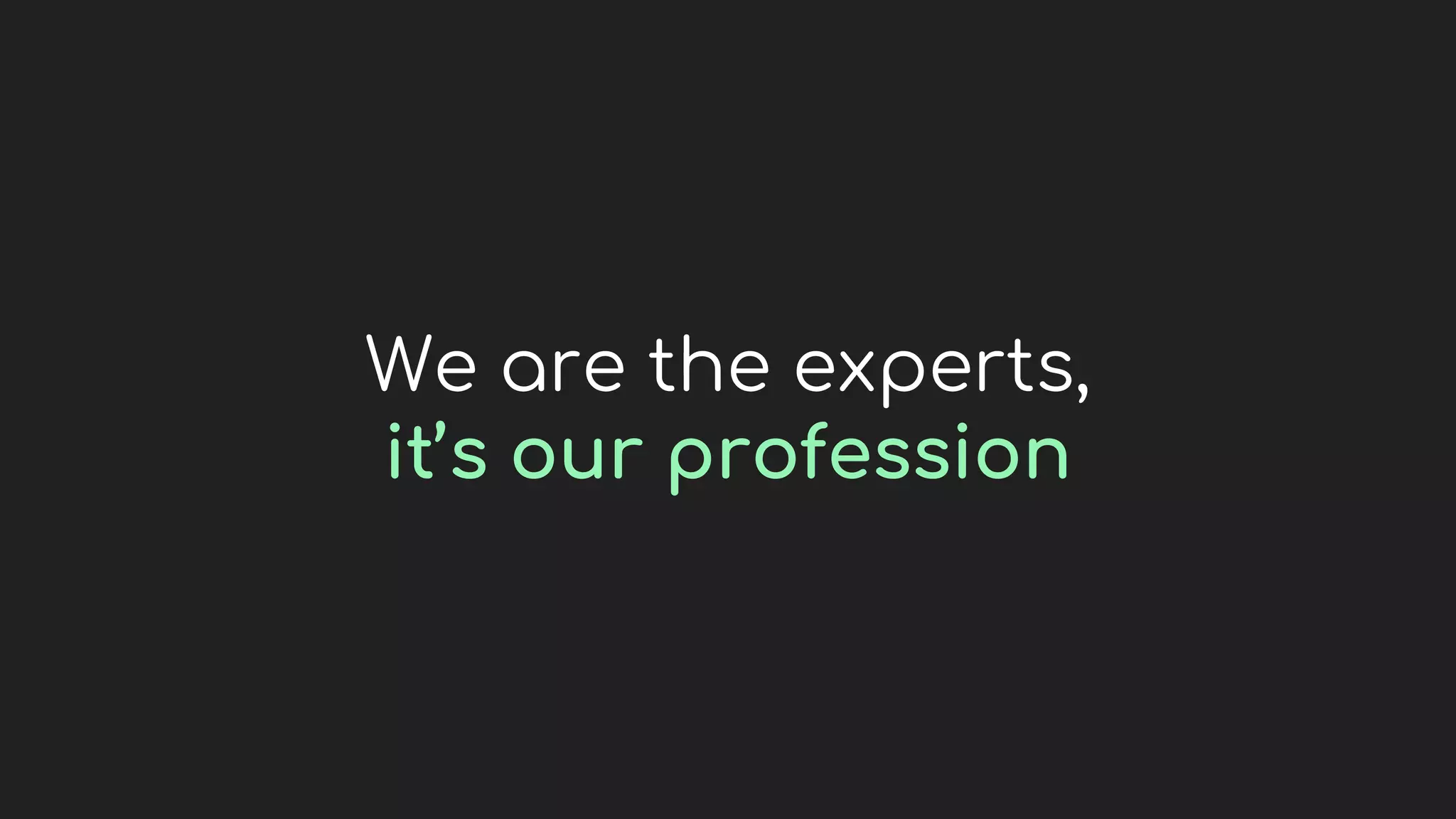We are the experts,
it’s our profession
 
