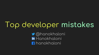 Top developer mistakes
@hanokhaloni
Hanokhaloni
hanokhaloni
 