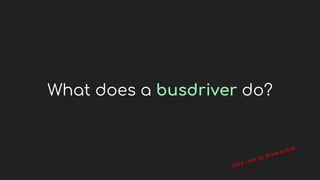 What does a busdriver do?
 