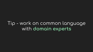 Tip - work on common language
with domain experts
 