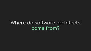 Where do software architects
come from?
 