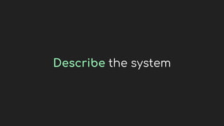 Describe the system
 