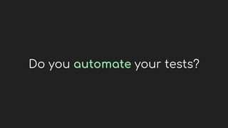 Do you automate your tests?
 