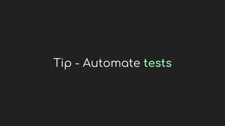 Tip - Automate tests
 