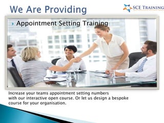  Appointment Setting Training
Increase your teams appointment setting numbers
with our interactive open course. Or let us design a bespoke
course for your organisation.
 
