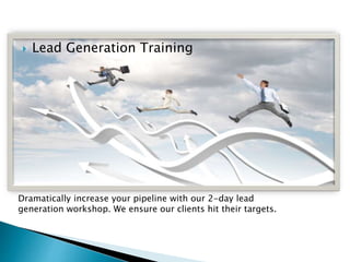 Dramatically increase your pipeline with our 2-day lead
generation workshop. We ensure our clients hit their targets.
 Lead Generation Training
 