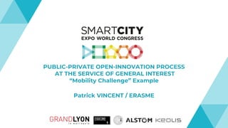PUBLIC-PRIVATE OPEN-INNOVATION PROCESS
AT THE SERVICE OF GENERAL INTEREST
“Mobility Challenge” Example
Patrick VINCENT / ERASME
 