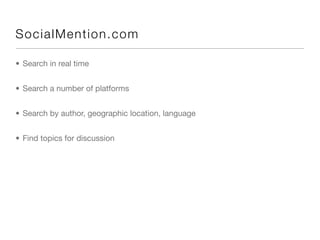 So c ialMe n tion . c om

• Search in real time


• Search a number of platforms


• Search by author, geographic location, language


• Find topics for discussion
 