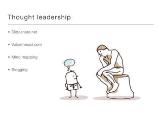 T h ou gh t lead er s h i p

• Slideshare.net


• Voicethread.com


• Mind mapping


• Blogging
 