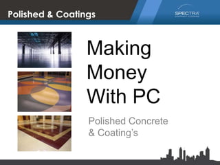 Polished & Coatings
Making
Money
With PC
Polished Concrete
& Coating’s
 