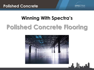 Polished Concrete
Winning With Spectra’s
Polished Concrete Flooring
 