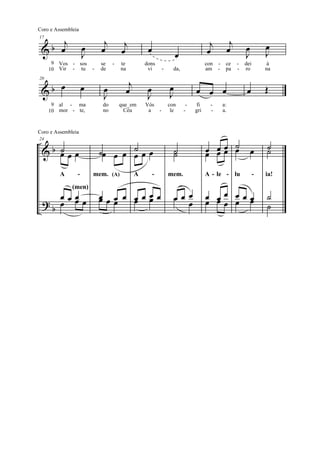Coro e Assembleia


   b œj                      j        j                                             j            j               œ
17

 &                  œ       œ        œ              œ                              œ            œ       œ
                    J                                               œ                                   J        J
      9 Vos - sos           se   -   te            dons                            con -    ce       - dei        à
     10 Vir - tu        -   de       na             vi      -     da,              am -     pa       - ro        na

                                           j
 &b œ               œ                                           œ
20

                             œ            œ         œ                        œ œ œ                      œ        Œ
                             J                      J           J
      9 al - ma             do       que_em        Vós          con      -   fi     -      a:
     10 mor - te,           no         Céu          a  -         le     -    gri    -      a.


Coro e Assembleia


                            ˙œ œ œ ˙ œ œ                                           œ œœ ˙                        ˙
24

 &b ˙œœ
    œ                              œ                                ˙
                                                                    ˙              œ œœ œ                   œ    ˙

         A      -       mem. (A)               A        -       mem.               A - le - lu               -   ia!


                            œœœ œ œœœœ                              œœœ            œ œœ œœœ
              (men)
    œœœ                     œ œ   œ œ                                                                            ˙
 ?b œ œ œ                                                             œ            œ œœ œ œ                      ˙
 