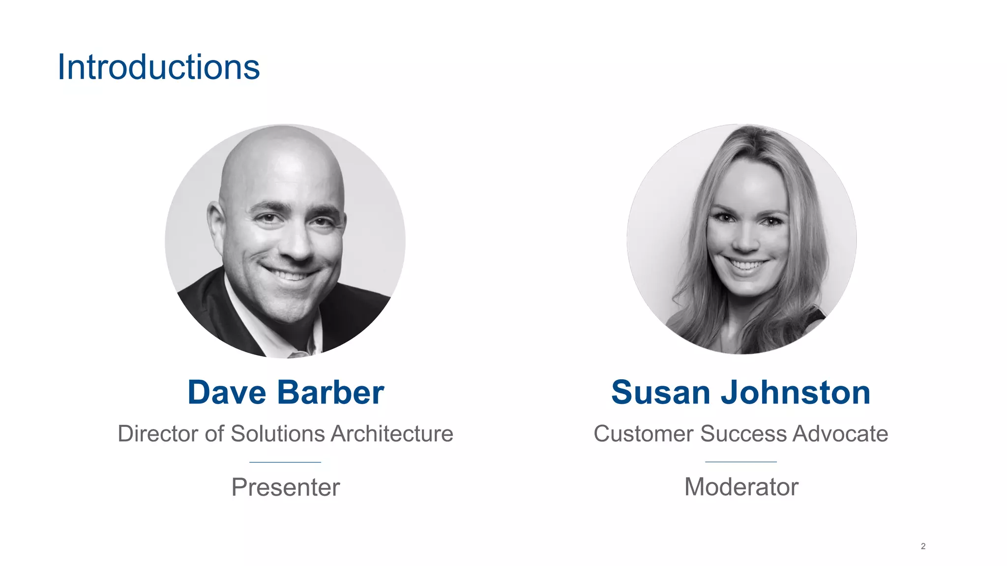 2
Introductions
Dave Barber
Director of Solutions Architecture
Susan Johnston
Customer Success Advocate
Presenter Moderator
 