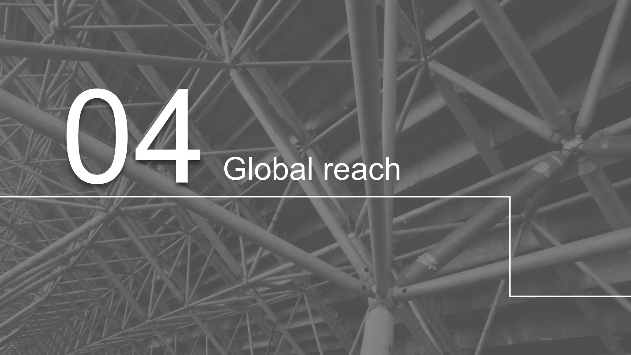 20
04Global reach
 