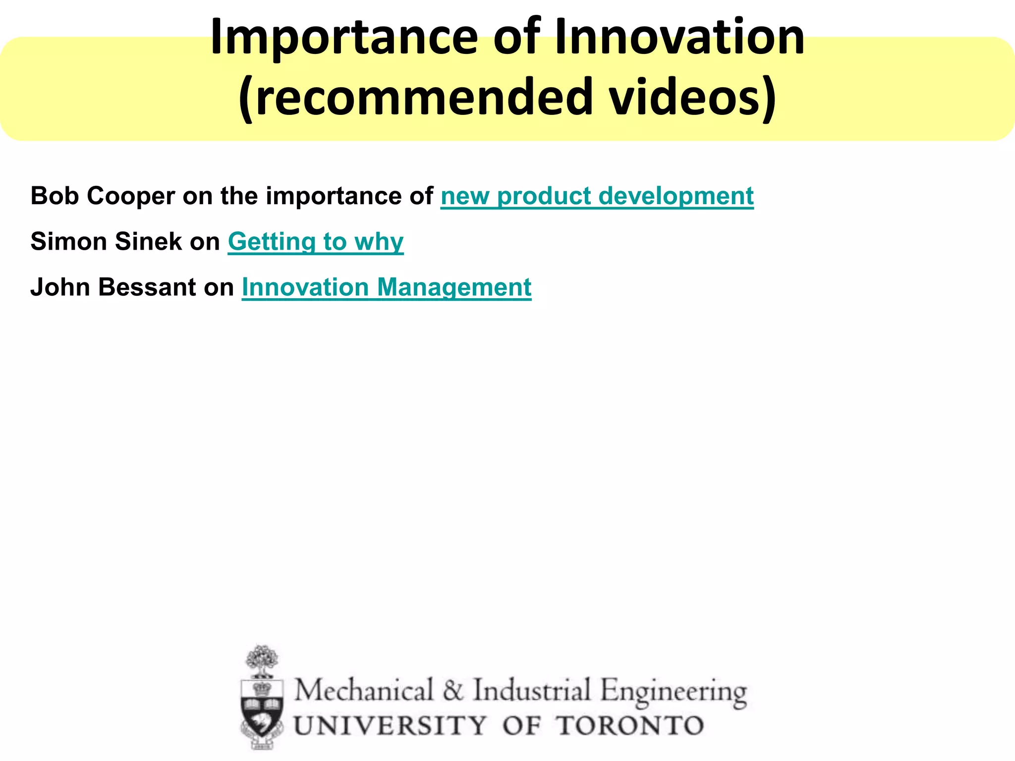 Importance of Innovation
(recommended videos)
Bob Cooper on the importance of new product development
Simon Sinek on Getting to why
John Bessant on Innovation Management
 