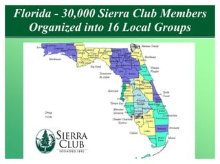 Florida - 30,000 Sierra Club Members
   Organized into 16 Local Groups
 