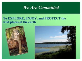 We Are Committed

To EXPLORE, ENJOY, and PROTECT the
wild places of the earth
 
