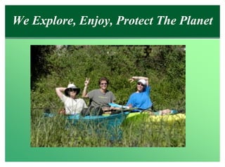 We Explore, Enjoy, Protect The Planet
 