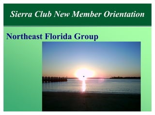 Sierra Club New Member Orientation

Northeast Florida Group
 