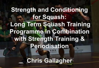 Brand Development - Phase 2 – Creative Brief
Strength and Conditioning
for Squash:
Long Term Squash Training
Programme in Combination
with Strength Training &
Periodisation
Chris Gallagher
 