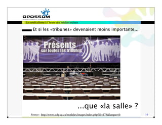 Le syndicalisme à l’heure des médias sociaux

     Et si les «tribunes» devenaient moins importante...




                                           ...que «la salle» ?
    Source : http://www.scfp.qc.ca/modules/images/index.php?id=178&langue=fr   19
 
