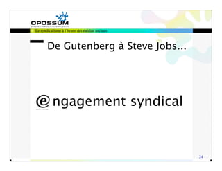 Le syndicalisme à l’heure des médias sociaux



       De Gutenberg à Steve Jobs...




          ngagement syndical


                                               24
 