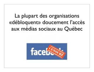 La plupart des organisations
«débloquent» doucement l’accès
 aux médias sociaux au Québec
 