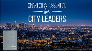 City leaders
for
Smartcity: essentials
Extract of M. P. Pfaeffli, R. Rollier, B. Vonlanthen, and M. Wade, “Smart City: Essentials for City Leaders.”
IMD Business School, 11 May 2016 - http://scm.to/01NM
 