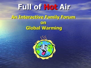 Full of  Hot  Air An Interactive Family Forum  on  Global Warming 