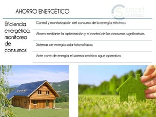 AHORRO ENERGÉTICO
              Control y monitorización del consumo de la energía eléctrica.
Eficiencia
energética,   Ahorro mediante la optimización y el control de los consumos significativos.
monitoreo
de            Sistemas de energía solar fotovoltaica.
consumos
              Ante corte de energía el sistema inmótico sigue operativo.
 