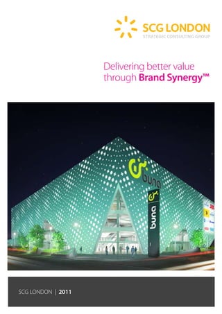 Delivering better value
                    through Brand Synergy™




SCG LONDON | 2011
 