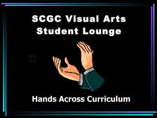 SCGC Visual Arts Student Lounge Hands Across Curriculum 
