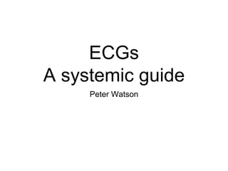 ECGs
A systemic guide
Peter Watson
 