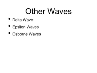 Other Waves
• Delta Wave
• Epsilon Waves
• Osborne Waves
 