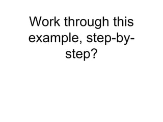 Work through this
example, step-by-
step?
 