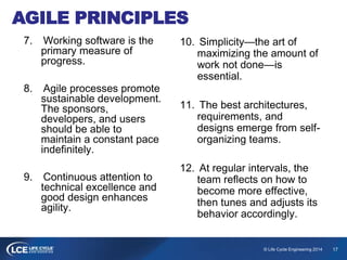 17© Life Cycle Engineering 2014
AGILE PRINCIPLES
7. Working software is the
primary measure of
progress.
8. Agile processe...