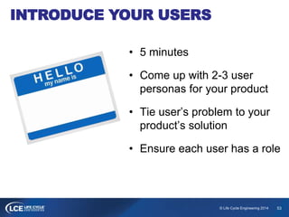 53© Life Cycle Engineering 2014
INTRODUCE YOUR USERS
• 5 minutes
• Come up with 2-3 user
personas for your product
• Tie u...
