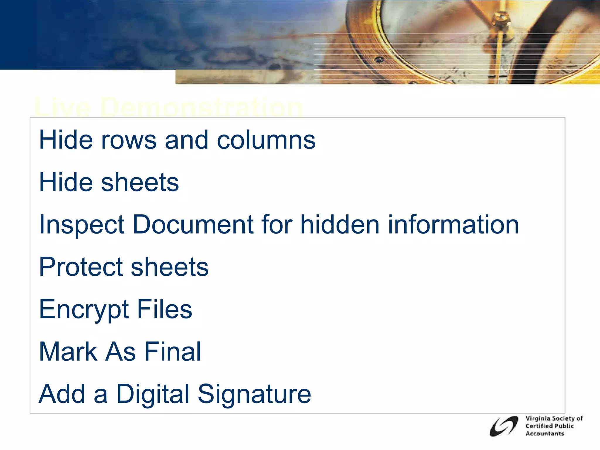 Live Demonstration Hide rows and columns Hide sheets Inspect Document for hidden information Protect sheets Encrypt Files Mark As Final Add a Digital Signature 