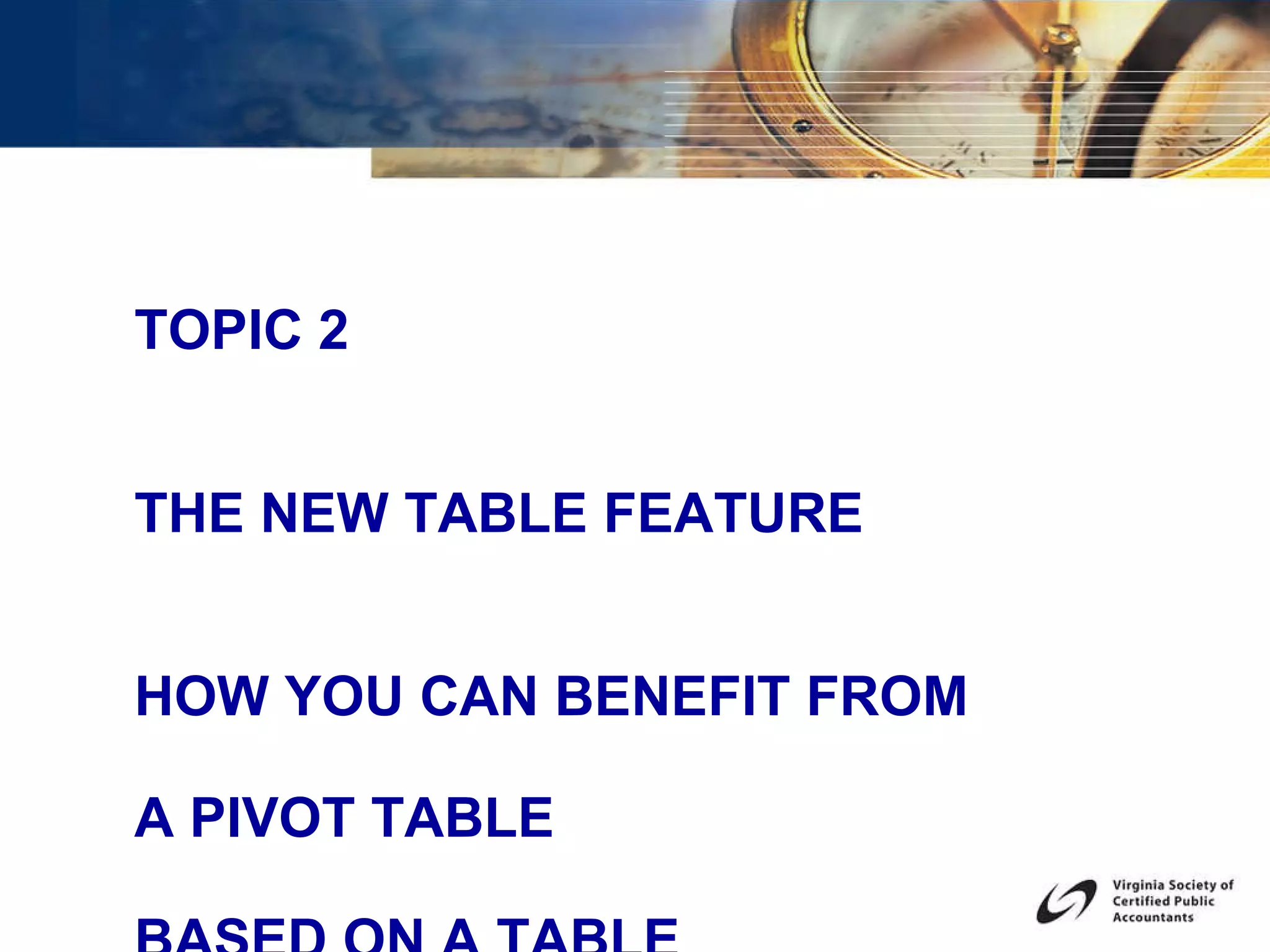 TOPIC 2 THE NEW TABLE FEATURE HOW YOU CAN BENEFIT FROM  A PIVOT TABLE  BASED ON A TABLE  