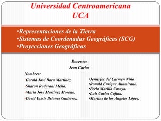 Universidad Centroamericana
                 UCA
•Representaciones de la Tierra
•Sistemas de Coordenadas Geográficas (SCG)...
