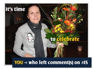It’s time




                    to celebrate



    YOU -> who left comment(s) on #IS
 
