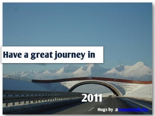 Have a great journey in




                   2011
                          Hugs by @IvanaSendecka
 