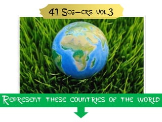 41 Scg-ers vol.3




Represent these countries of the world
 