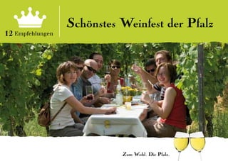 Schönstes Weinfest der Pfalz
12 Empfehlungen




                            Zum Wohl. Die Pfalz.
 