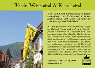 Rhodt: Weintestival & Kunstfestival
                 Wein und Kunst harmonieren in Rhodt
                 vortrefflich: Das Weintestival & Kunst-
                 festival erfreut sich schon seit mehr als
                 zehn Jahre großer Beliebtheit.

                 In dem pittoresken Weinstraßendorf zeigen
                 ein Dutzend Winzer und noch mehr Künstler
                 für ein Wochenende in Weingütern und Gale-
                 rien gemeinsam ihre aktuellen Werke. Bereits
                 am Freitagabend stimmt eine repräsentative,
                 festlich-kulinarische Eröffnungsweinprobe auf
                 das Wein- und Kunstwochenende ein. Sams-
                 tags und sonntags durchstreifen die Wein- und
                 Kunstliebhaber das Traminerdorf mit seiner
                 nostalgischen Theresienstraße, unterwegs zu
                 Weingütern und Ateliers. Dort erwartet sie
                 Wein- und Kunstgenuss auf gehobenem Niveau.


                 Termin: 24. 04. - 26. 04. 2009       Schönstes
                                                      We i n f e s t
                 www.rhodt.de                         2 0 0 8
 